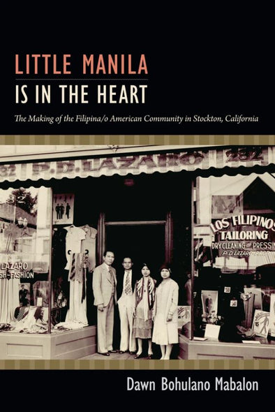 Little Manila Is In The Heart: The Making Of The Filipino/A American Community In Stockton, Ca